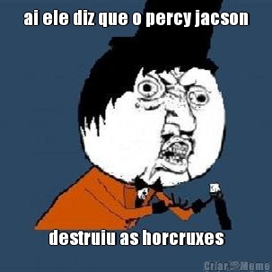 ai ele diz que o percy jacson destruiu as horcruxes