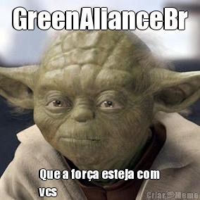 GreenAlianceBr Que a fora esteja com
vcs