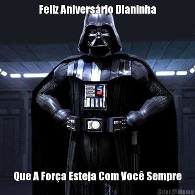 Feliz Aniversrio Dianinha Que A Fora Esteja Com Voc Sempre