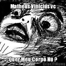 Matheus Vinicius vc Quer Meu Corpo N ?