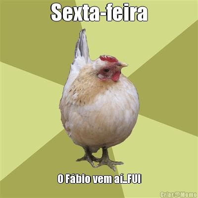 Sexta-feira O Fbio vem a...FUI