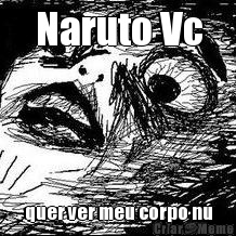 Naruto Vc quer ver meu corpo n