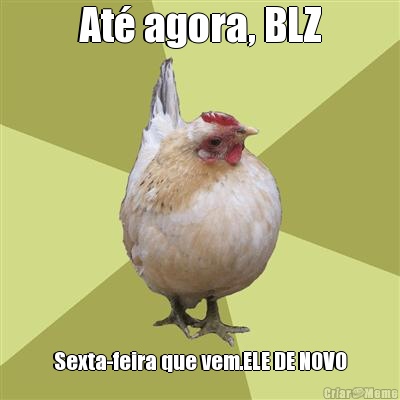 At agora, BLZ Sexta-feira que vem.ELE DE NOVO