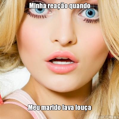 Minha reao quando Meu marido lava loua