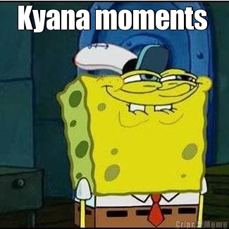 Kyana moments  
