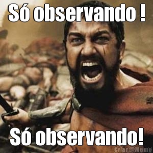 S observando ! S observando!