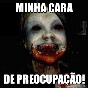 MINHA CARA DE PREOCUPAO!