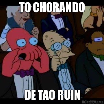 TO CHORANDO DE TAO RUIN