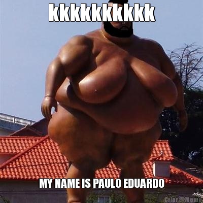 kkkkkkkkkk MY NAME IS PAULO EDUARDO