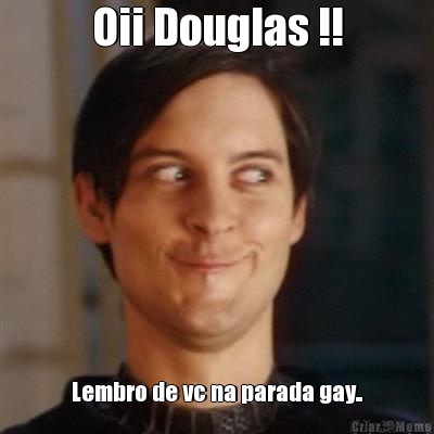 Oii Douglas !! Lembro de vc na parada gay..
