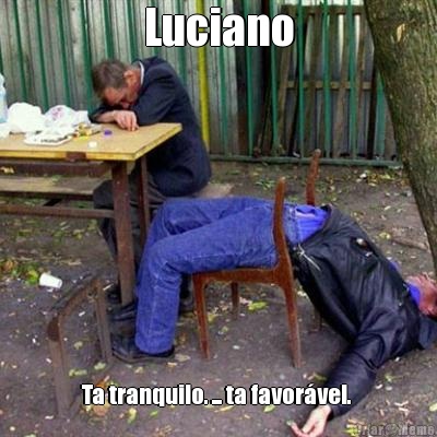 Luciano Ta tranquilo. ... ta favorvel. 