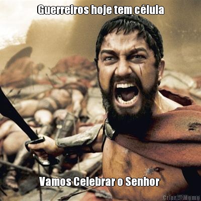 Guerreiros hoje tem clula Vamos Celebrar o Senhor 