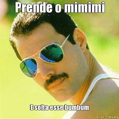 Prende o mimimi E solta esse bumbum