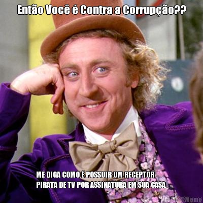 Ento Voc  Contra a Corrupo?? ME DIGA COMO  POSSUIR UM RECEPTOR
PIRATA DE TV POR ASSINATURA EM SUA CASA.