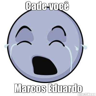 Cade voc  Marcos Eduardo