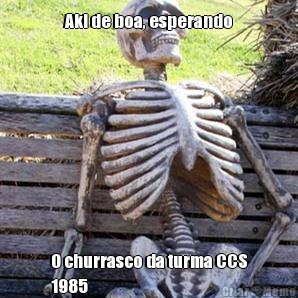 Aki de boa, esperando O churrasco da turma CCS
1985