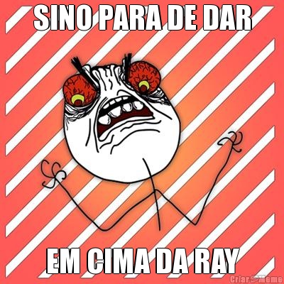 SINO PARA DE DAR EM CIMA DA RAY