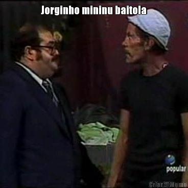 Jorginho mininu baitola 