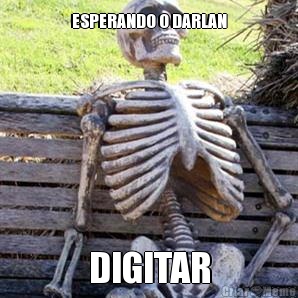 ESPERANDO O DARLAN DIGITAR