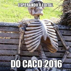 ESPERANDO O EDITAL  DO CACD 2016