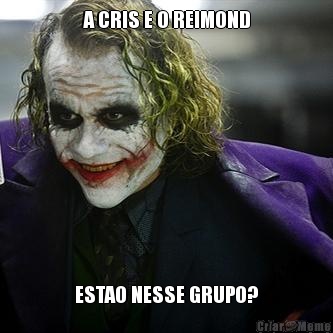 A CRIS E O REIMOND ESTAO NESSE GRUPO?