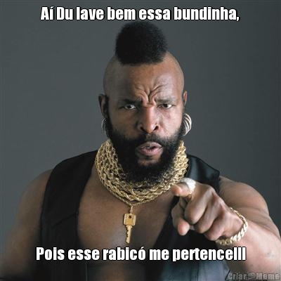 A Du lave bem essa bundinha, Pois esse rabic me pertence!!!