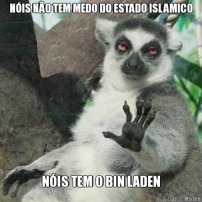 NIS NO TEM MEDO DO ESTADO ISLAMICO NIS TEM O BIN LADEN