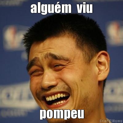 algum  viu pompeu