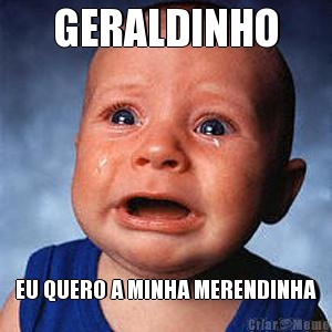 GERALDINHO EU QUERO A MINHA MERENDINHA