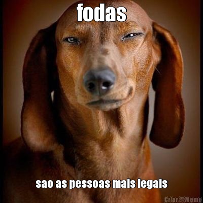 fodas sao as pessoas mais legais