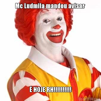 Mc Ludmila mandou avisar   HOJE RH!!!!!!!!!!