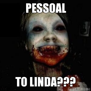 PESSOAL TO LINDA???