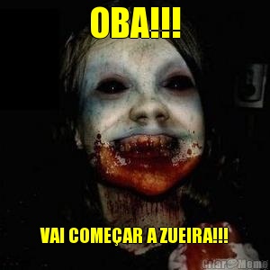 OBA!!! VAI COMEAR A ZUEIRA!!!