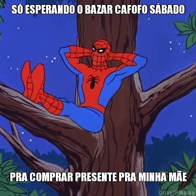 S ESPERANDO O BAZAR CAFOFO SBADO PRA COMPRAR PRESENTE PRA MINHA ME