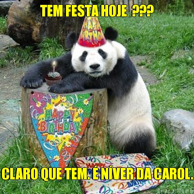 TEM FESTA HOJE  ??? CLARO QUE TEM.  NVER DA CAROL.