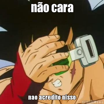 no cara nao acredito nisso