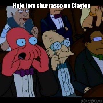 Hoje tem churrasco no Clayton 