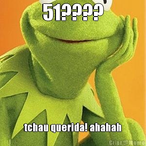 51???? tchau querida! ahahah