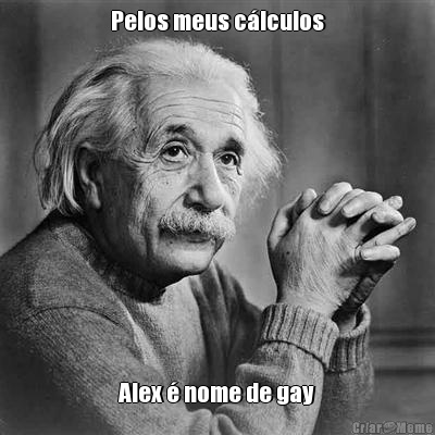 Pelos meus clculos Alex  nome de gay