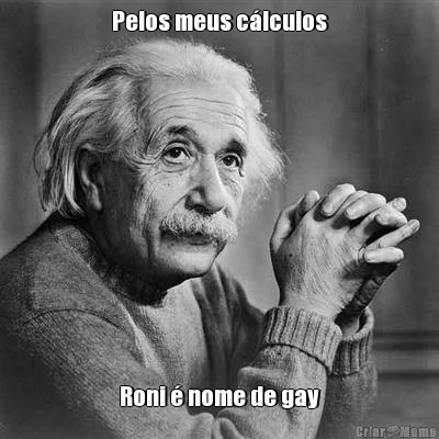 Pelos meus clculos Roni  nome de gay