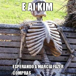 E AI KIM  ESPERANDO A MARCIA FAZER
COMPRAS