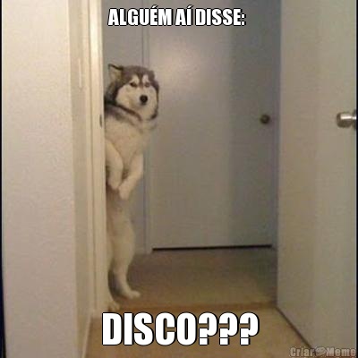 ALGUM A DISSE:  DISCO???