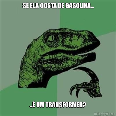 SE ELA GOSTA DE GASOLINA... ... UM TRANSFORMER?