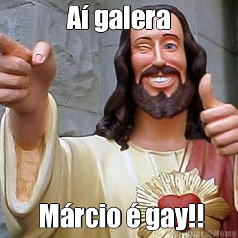 A galera  Mrcio  gay!!