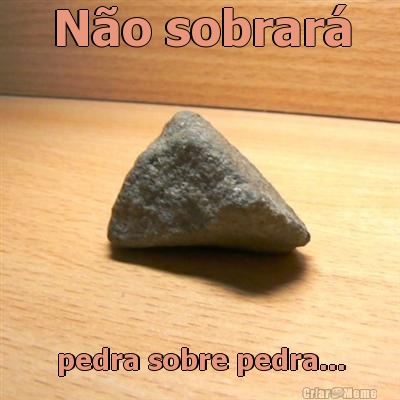 No sobrar pedra sobre pedra...