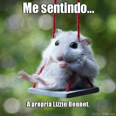 Me sentindo... A prpria Lizzie Bennet.