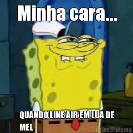 Minha cara... QUANDO LINE AIR EM LUA DE
MEL