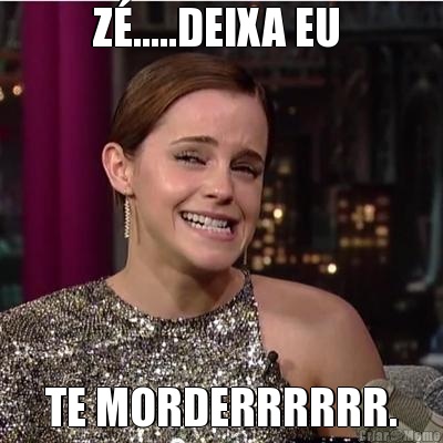 Z.....DEIXA EU  TE MORDERRRRRR.