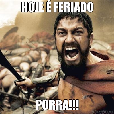 HOJE  FERIADO PORRA!!!