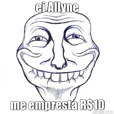 ei Allyne me empresta R$10